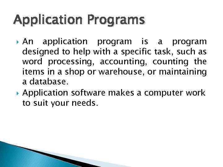 Application Programs An application program is a program designed to help with a specific