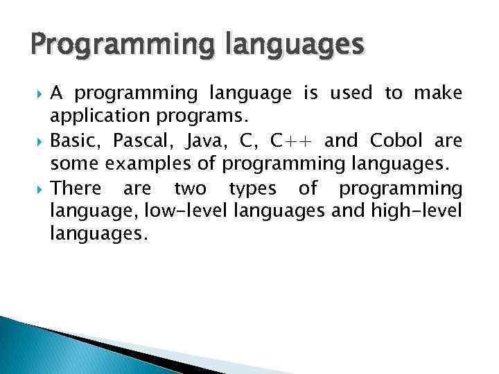 Programming languages A programming language is used to make application programs. Basic, Pascal, Java,