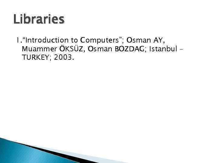 Libraries 1. “Introduction to Computers”; Osman AY, Muammer ÖKSÜZ, Osman BOZDAG; Istanbul – TURKEY;