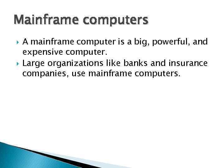 Mainframe computers A mainframe computer is a big, powerful, and expensive computer. Large organizations