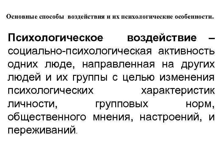 Основные способы воздействия и их психологические особенности. Психологическое воздействие – социально-психологическая активность одних люде,