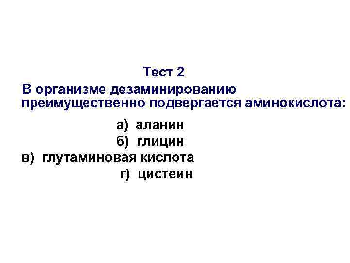 Тест 2 В организме дезаминированию преимущественно подвергается аминокислота: а) аланин б) глицин в) глутаминовая