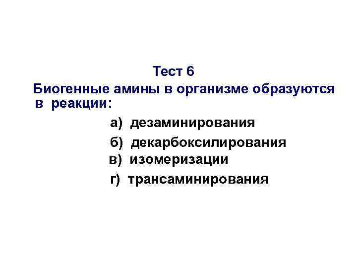 Тест 6 Биогенные амины в организме образуются в реакции: а) дезаминирования б) декарбоксилирования в)