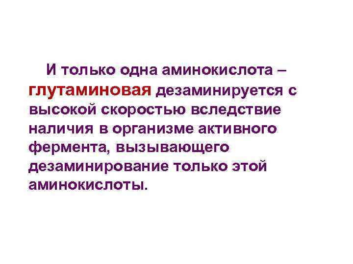 И только одна аминокислота – глутаминовая дезаминируется с высокой скоростью вследствие наличия в организме