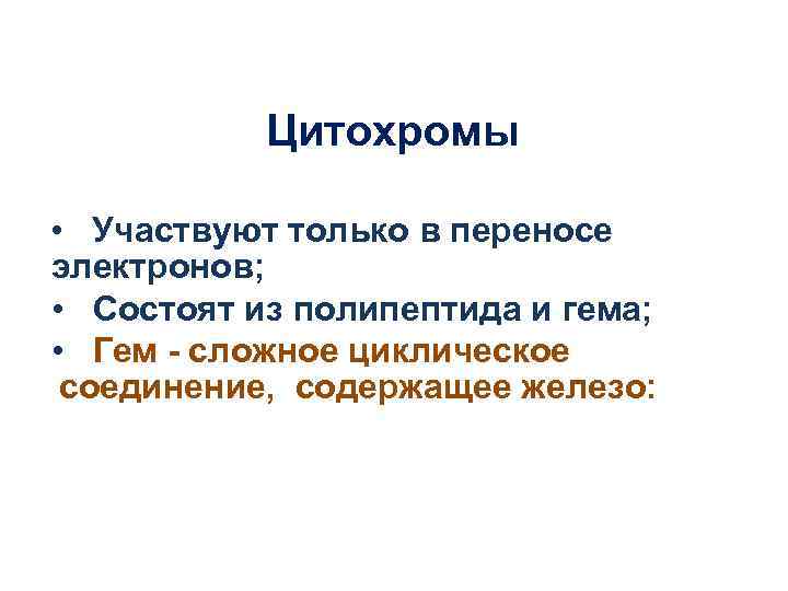 Цитохромы • Участвуют только в переносе электронов; • Состоят из полипептида и гема; •