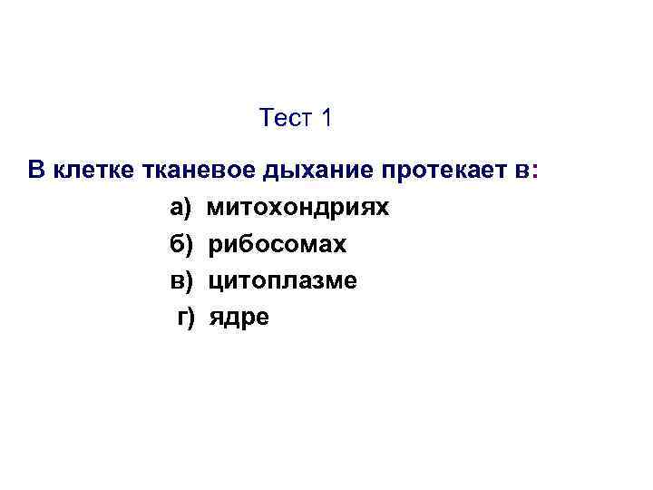 Тест 1 В клетке тканевое дыхание протекает в: а) митохондриях б) рибосомах в) цитоплазме