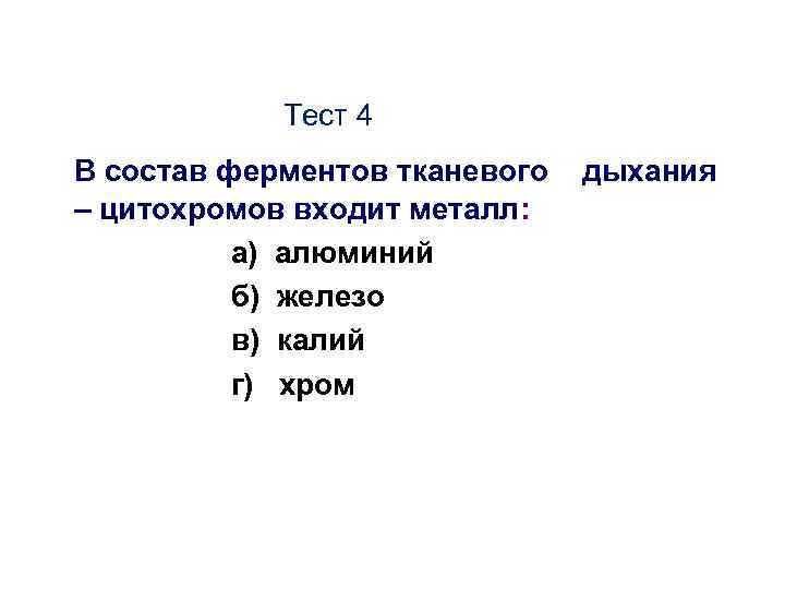 Тест 4 В состав ферментов тканевого – цитохромов входит металл: а) алюминий б) железо