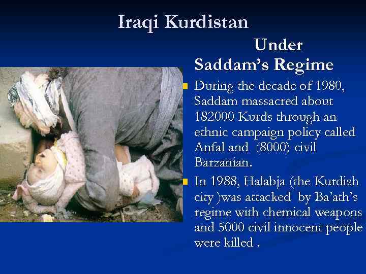 Iraqi Kurdistan Under Saddam’s Regime n n During the decade of 1980, Saddam massacred