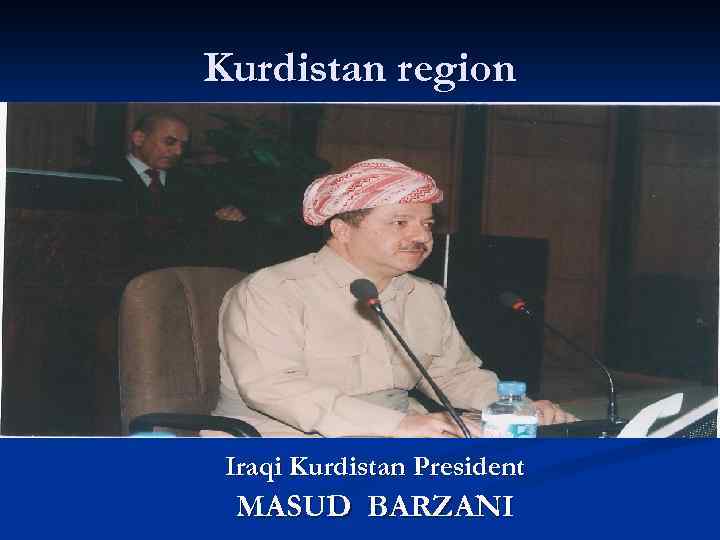 Kurdistan region Iraqi Kurdistan President MASUD BARZANI 