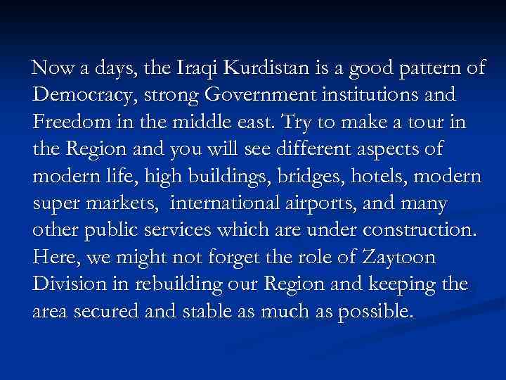 Now a days, the Iraqi Kurdistan is a good pattern of Democracy, strong Government