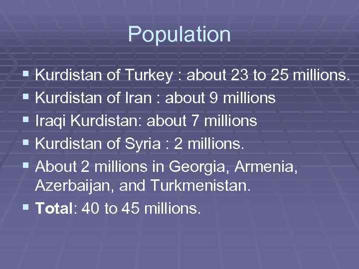 Population § Kurdistan of Turkey : about 23 to 25 millions. § Kurdistan of