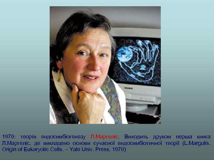 1970: теорія ендосимбіогенезу Л. Маргеліс. Виходить друком перша книга Л. Маргеліс, де викладено основи