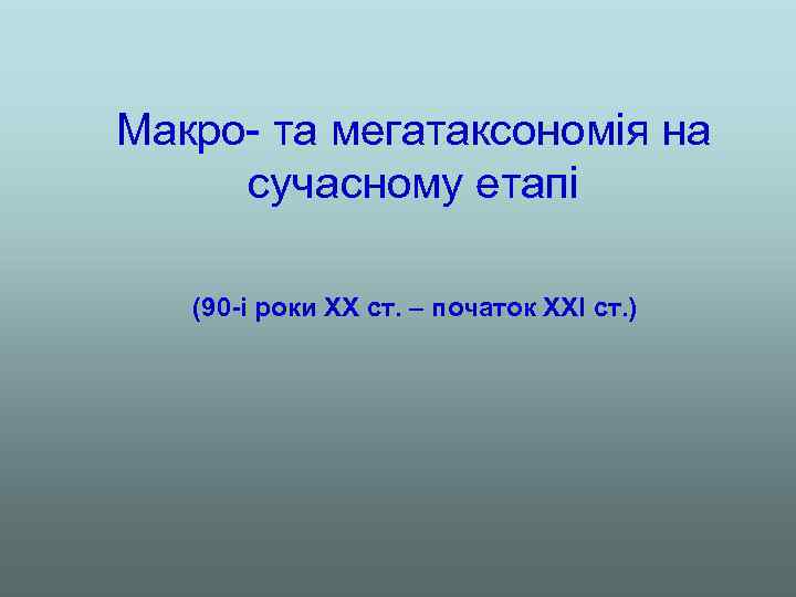 Макро- та мегатаксономія на сучасному етапі (90 -і роки ХХ ст. – початок ХХІ