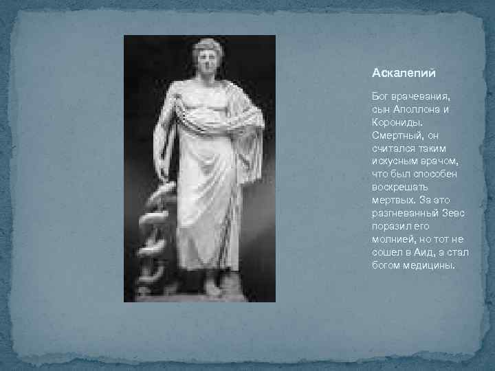 Аскалепий Бог врачевания, сын Аполлона и Корониды. Смертный, он считался таким искусным врачом, что