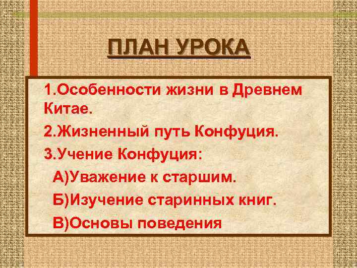 ПЛАН УРОКА 1. Особенности жизни в Древнем Китае. 2. Жизненный путь Конфуция. 3. Учение