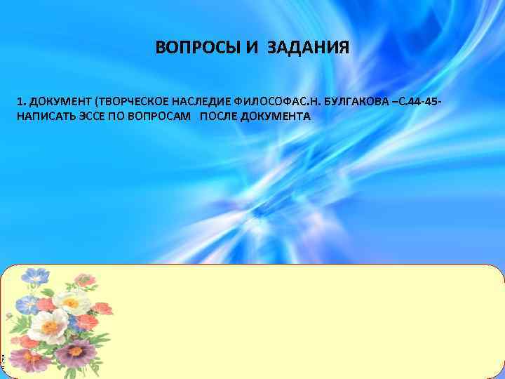 ВОПРОСЫ И ЗАДАНИЯ 1. ДОКУМЕНТ (ТВОРЧЕСКОЕ НАСЛЕДИЕ ФИЛОСОФАС. Н. БУЛГАКОВА –С. 44 -45 НАПИСАТЬ