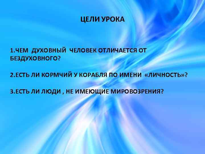 ЦЕЛИ УРОКА 1. ЧЕМ ДУХОВНЫЙ ЧЕЛОВЕК ОТЛИЧАЕТСЯ ОТ БЕЗДУХОВНОГО? 2. ЕСТЬ ЛИ КОРМЧИЙ У