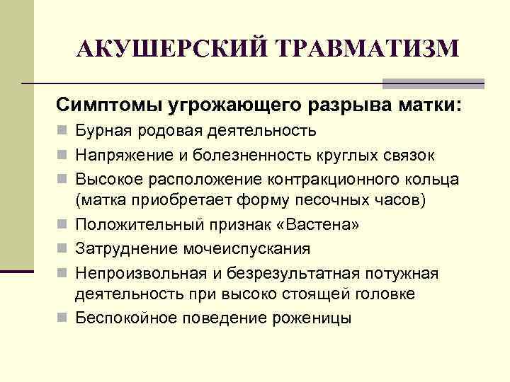 АКУШЕРСКИЙ ТРАВМАТИЗМ Симптомы угрожающего разрыва матки: n Бурная родовая деятельность n Напряжение и болезненность