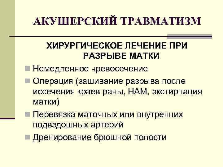 АКУШЕРСКИЙ ТРАВМАТИЗМ ХИРУРГИЧЕСКОЕ ЛЕЧЕНИЕ ПРИ РАЗРЫВЕ МАТКИ n Немедленное чревосечение n Операция (зашивание разрыва