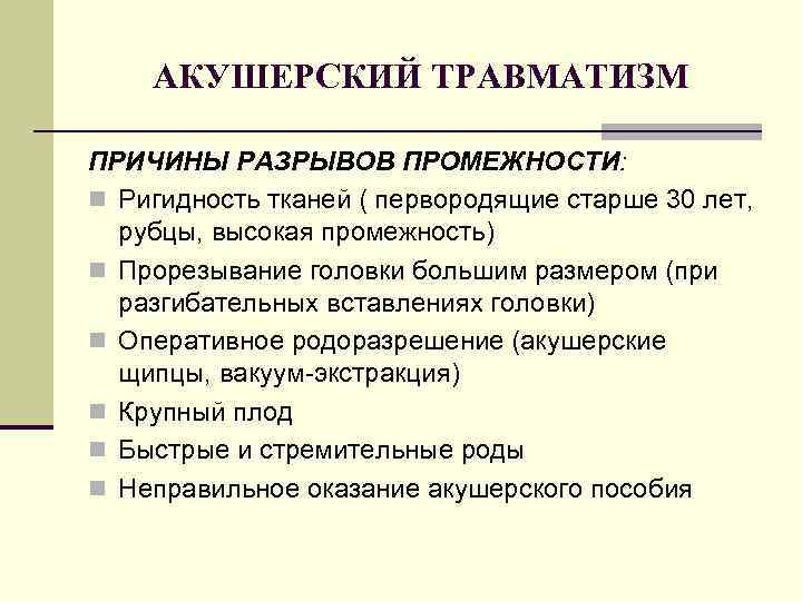 АКУШЕРСКИЙ ТРАВМАТИЗМ ПРИЧИНЫ РАЗРЫВОВ ПРОМЕЖНОСТИ: n Ригидность тканей ( первородящие старше 30 лет, рубцы,