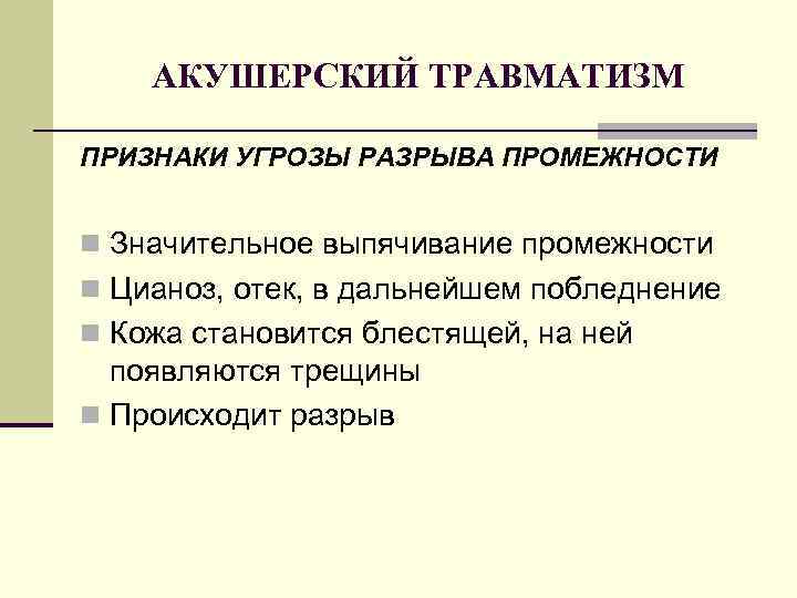 АКУШЕРСКИЙ ТРАВМАТИЗМ ПРИЗНАКИ УГРОЗЫ РАЗРЫВА ПРОМЕЖНОСТИ n Значительное выпячивание промежности n Цианоз, отек, в