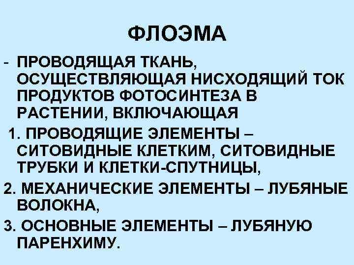 ФЛОЭМА - ПРОВОДЯЩАЯ ТКАНЬ, ОСУЩЕСТВЛЯЮЩАЯ НИСХОДЯЩИЙ ТОК ПРОДУКТОВ ФОТОСИНТЕЗА В РАСТЕНИИ, ВКЛЮЧАЮЩАЯ 1. ПРОВОДЯЩИЕ