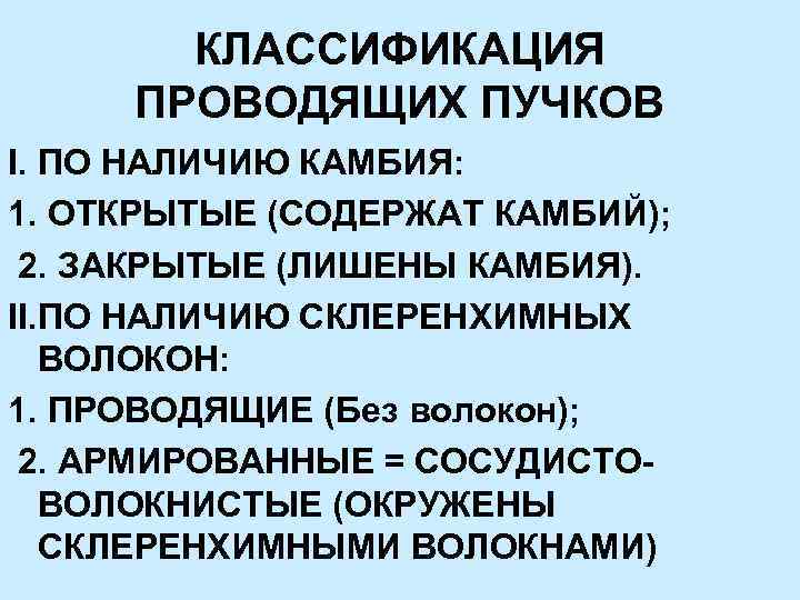 КЛАССИФИКАЦИЯ ПРОВОДЯЩИХ ПУЧКОВ I. ПО НАЛИЧИЮ КАМБИЯ: 1. ОТКРЫТЫЕ (СОДЕРЖАТ КАМБИЙ); 2. ЗАКРЫТЫЕ (ЛИШЕНЫ