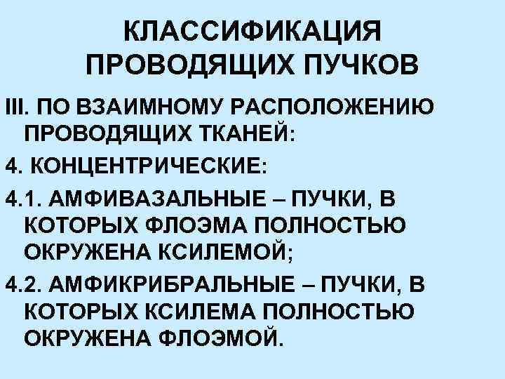 КЛАССИФИКАЦИЯ ПРОВОДЯЩИХ ПУЧКОВ III. ПО ВЗАИМНОМУ РАСПОЛОЖЕНИЮ ПРОВОДЯЩИХ ТКАНЕЙ: 4. КОНЦЕНТРИЧЕСКИЕ: 4. 1. АМФИВАЗАЛЬНЫЕ