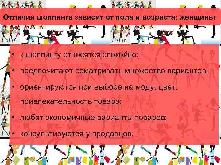 Отличия шоппинга зависит от пола и возраста: женщины • к шоппингу относятся спокойно; •