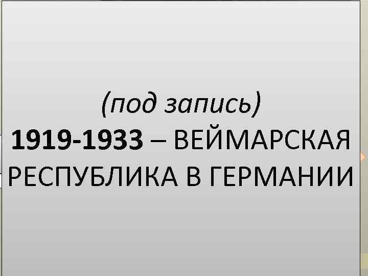 1914 -1918 Проигранная Первая мировая война 1939 -1945 – проигранная Вторая мировая война (под