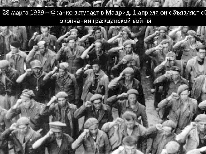 28 марта 1939 – Франко вступает в Мадрид. 1 апреля он объявляет об окончании