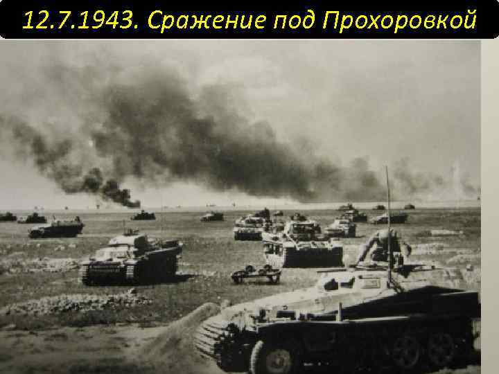 12. 7. 1943. Сражение под Прохоровкой Что это было? КРУПЕНЕЙШЕЕ встречное танковое сражение всех