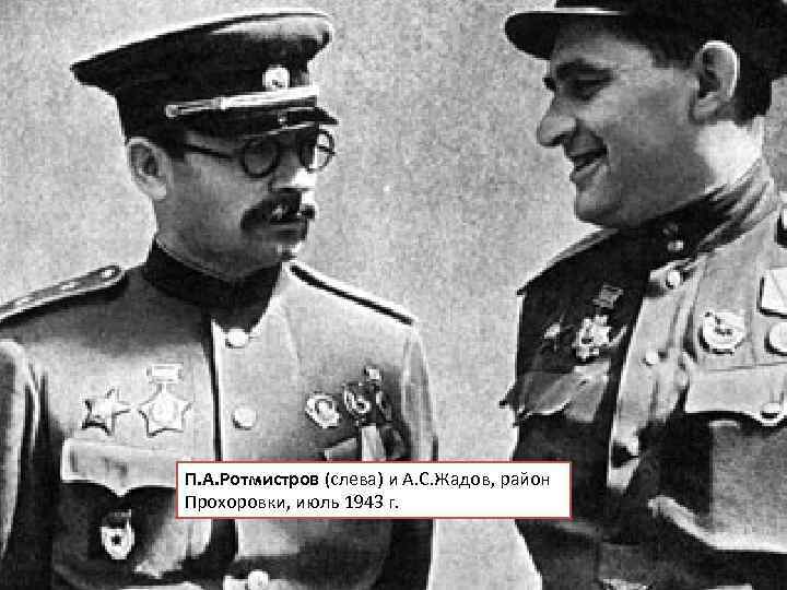 П. А. Ротмистров (слева) и А. С. Жадов, район Прохоровки, июль 1943 г. 