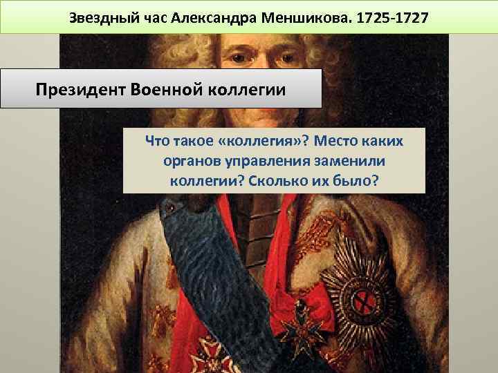 Звездный час Александра Меншикова. 1725 -1727 Президент Военной коллегии Что такое «коллегия» ? Место