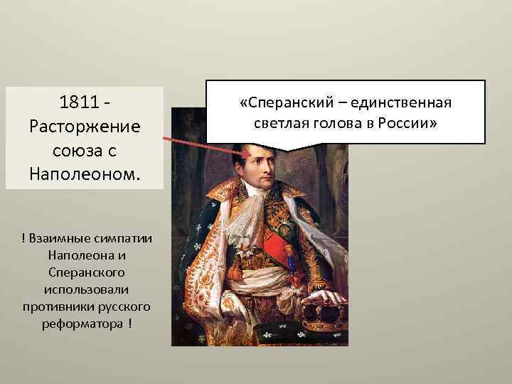 1811 Расторжение союза с Наполеоном. ! Взаимные симпатии Наполеона и Сперанского использовали противники русского