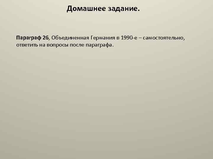 Домашнее задание. Параграф 26, Объединенная Германия в 1990 -е – самостоятельно, ответить на вопросы