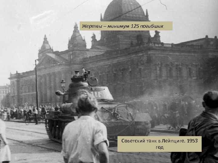 Жертвы – минимум 125 погибших Советский танк в Лейпциге. 1953 год 