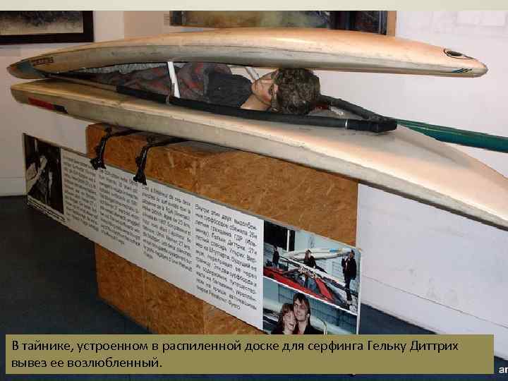 В тайнике, устроенном в распиленной доске для серфинга Гельку Диттрих вывез ее возлюбленный. 