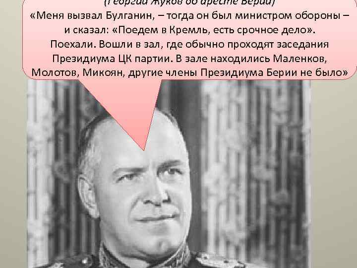 (Георгий Жуков об аресте Берии) «Меня вызвал Булганин, – тогда он был министром обороны