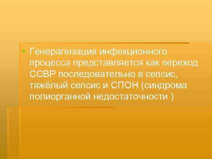 § Генерализация инфекционного процесса представляется как переход ССВР последовательно в сепсис, тяжёлый сепсис и