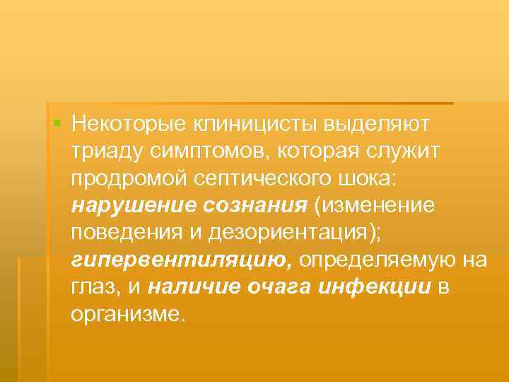 § Некоторые клиницисты выделяют триаду симптомов, которая служит продромой септического шока: нарушение сознания (изменение