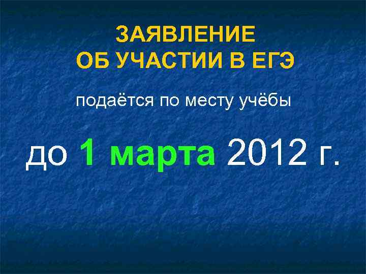 ЗАЯВЛЕНИЕ ОБ УЧАСТИИ В ЕГЭ подаётся по месту учёбы до 1 марта 2012 г.