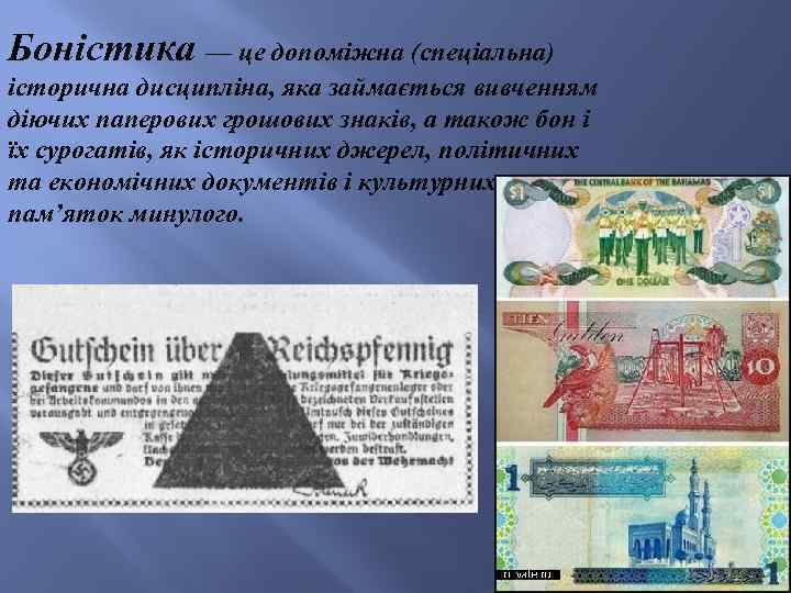 Боністика — це допоміжна (спеціальна) історична дисципліна, яка займається вивченням діючих паперових грошових знаків,