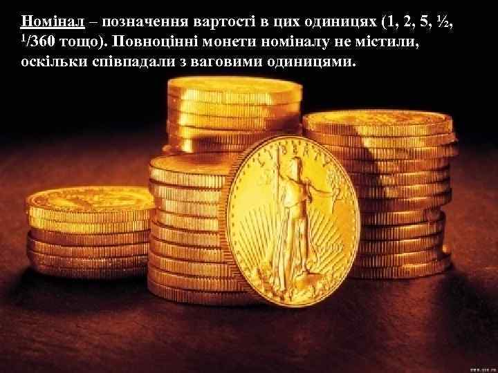 Номінал – позначення вартості в цих одиницях (1, 2, 5, ½, 1/360 тощо). Повноцінні