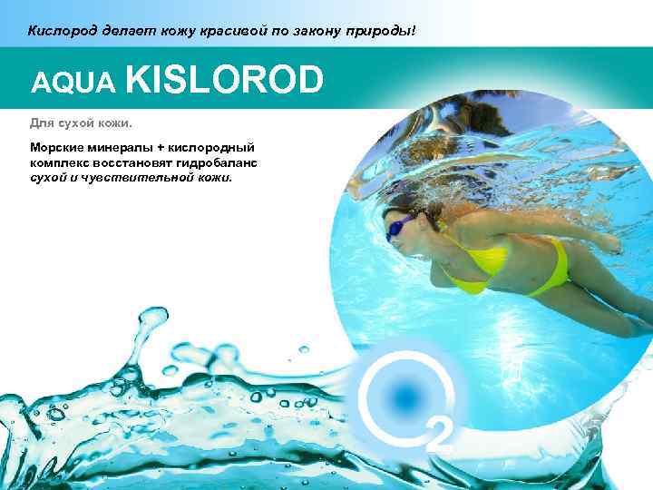 Кислород делает кожу красивой по закону природы! AQUA KISLOROD Для сухой кожи. Морские минералы