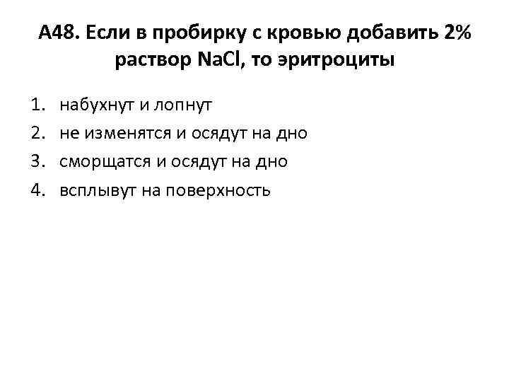 А 48. Если в пробирку с кровью добавить 2% раствор Na. Cl, то эритроциты