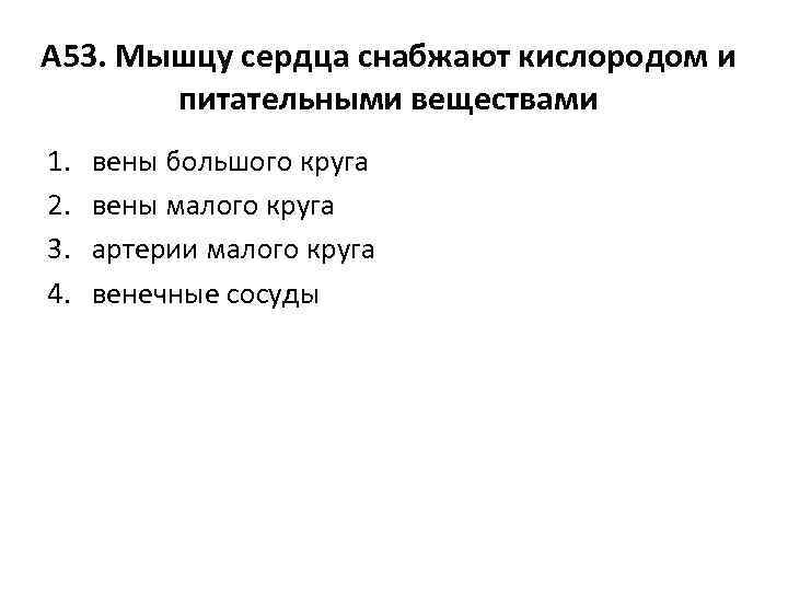 А 53. Мышцу сердца снабжают кислородом и питательными веществами 1. 2. 3. 4. вены