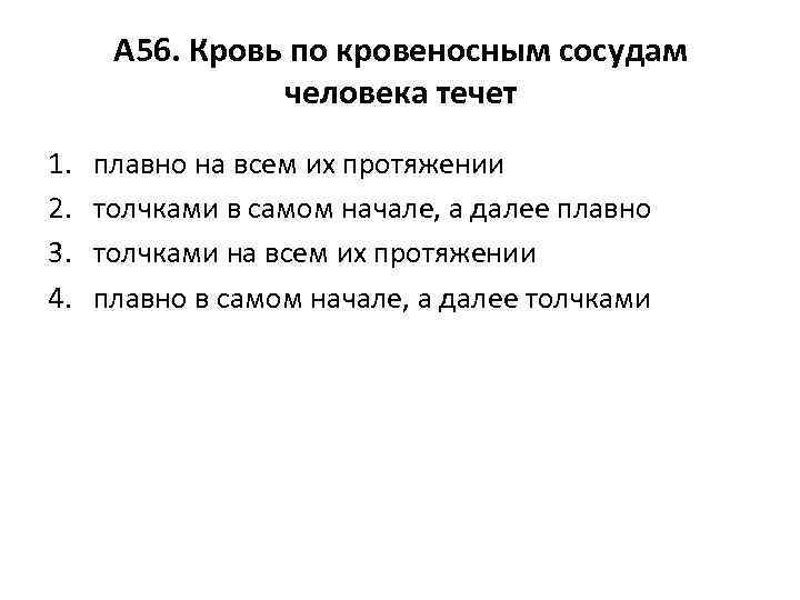 А 56. Кровь по кровеносным сосудам человека течет 1. 2. 3. 4. плавно на