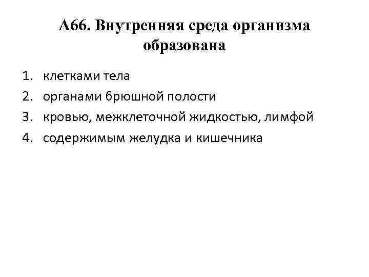 А 66. Внутренняя среда организма образована 1. 2. 3. 4. клетками тела органами брюшной