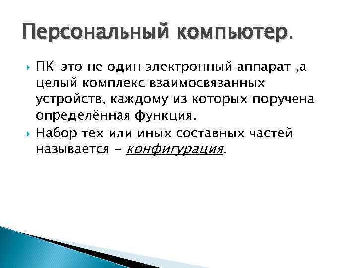 Персональный компьютер. ПК-это не один электронный аппарат , а целый комплекс взаимосвязанных устройств, каждому